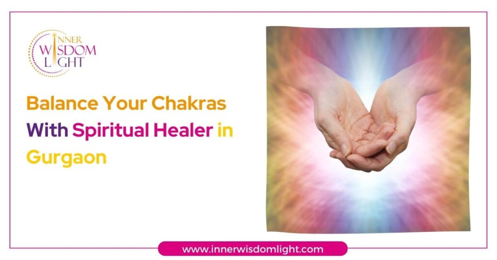 Balance Your Chakras With Spiritual Healer in Gurgaon 2 Spiritual Healer In Gurgaon