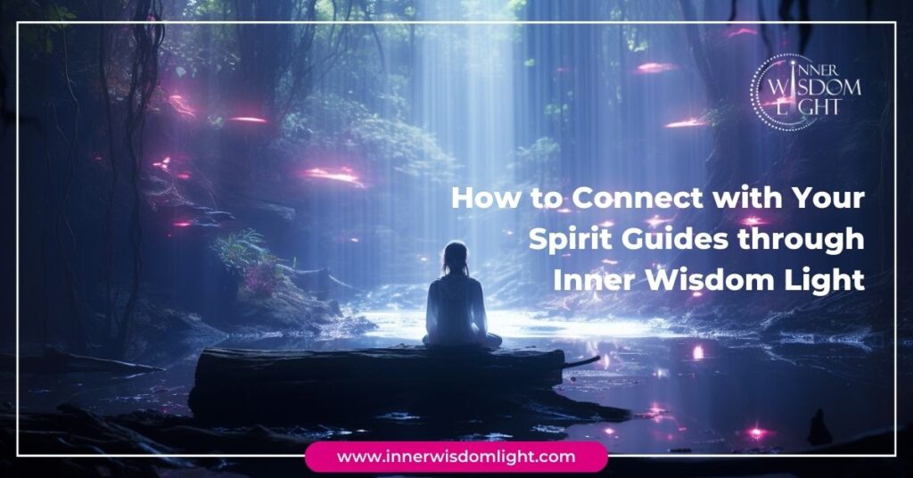 How to Connect with Your Spirit Guides through Inner Wisdom Light 2 Connect with Your Spirit Guides