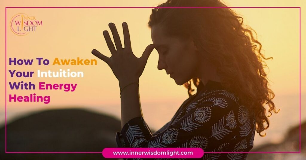 How To Awaken Your Intuition With Energy Healing 2 Intuition With Energy Healing