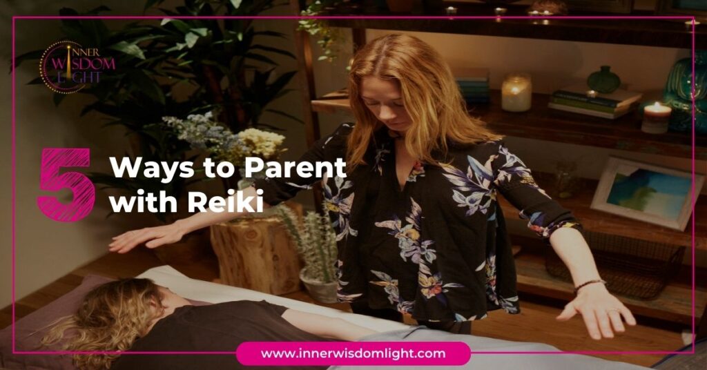 5 Ways to Parent with Reiki 7 Parent with Reiki